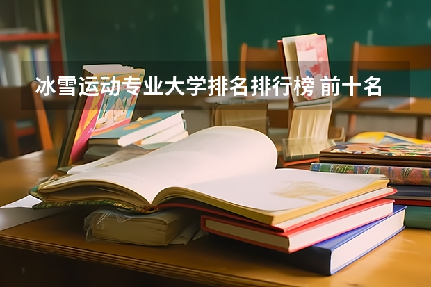 冰雪运动专业大学排名排行榜 前十名大学名单