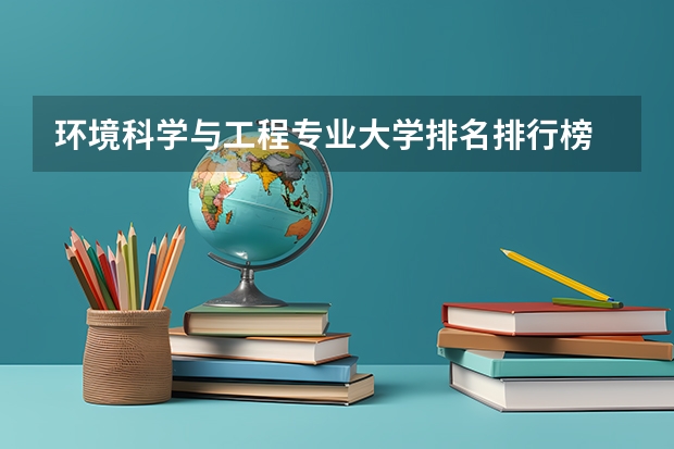 环境科学与工程专业大学排名排行榜 前十名大学名单