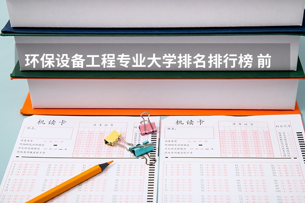 环保设备工程专业大学排名排行榜 前十名大学名单