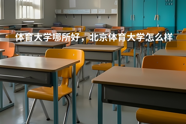 体育大学哪所好，北京体育大学怎么样？