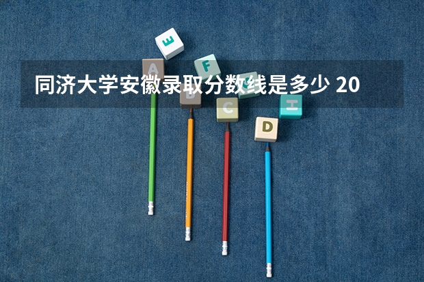 同济大学安徽录取分数线是多少 2024招生人数预测