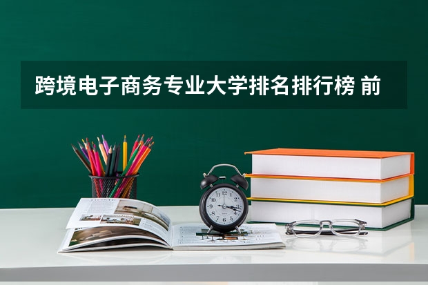 跨境电子商务专业大学排名排行榜 前十名大学名单