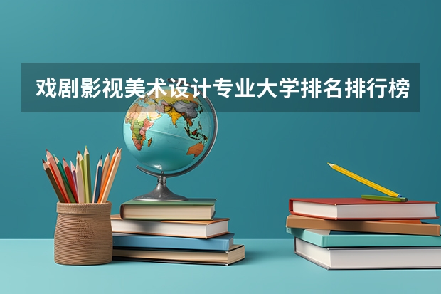 戏剧影视美术设计专业大学排名排行榜 前十名大学名单