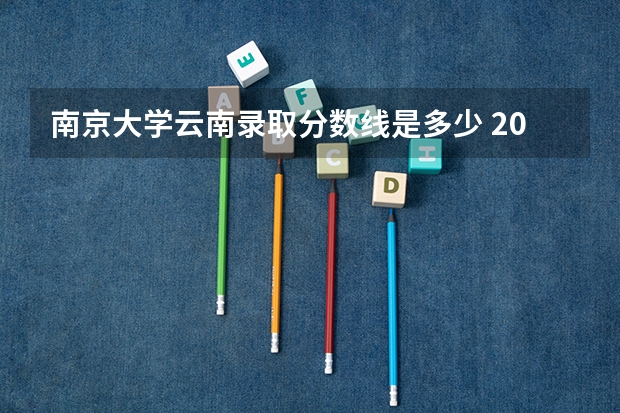 南京大学云南录取分数线是多少 2024招生人数预测