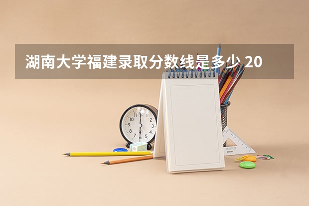 湖南大学福建录取分数线是多少 2024招生人数预测