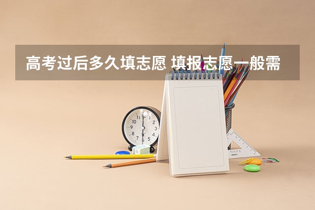 高考过后多久填志愿 填报志愿一般需要几天