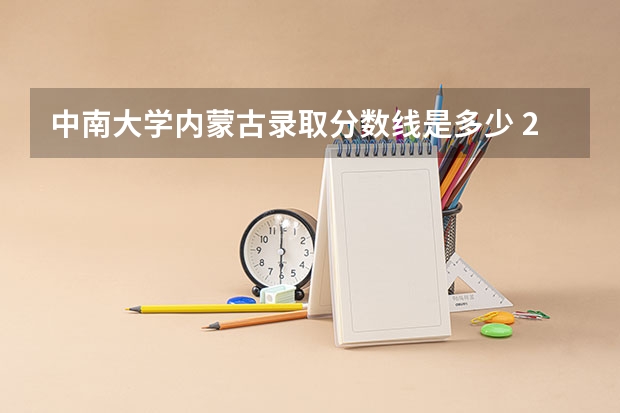 中南大学内蒙古录取分数线是多少 2024招生人数预测