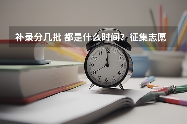 补录分几批 都是什么时间?征集志愿呢?