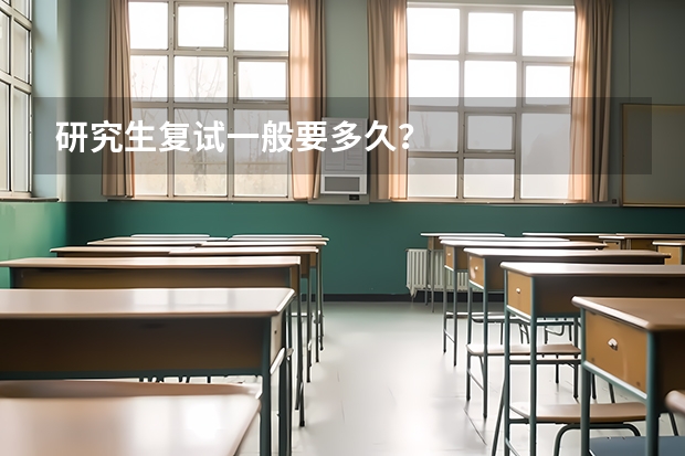 研究生复试一般要多久？