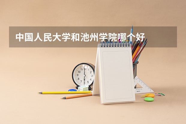 中国人民大学和池州学院哪个好