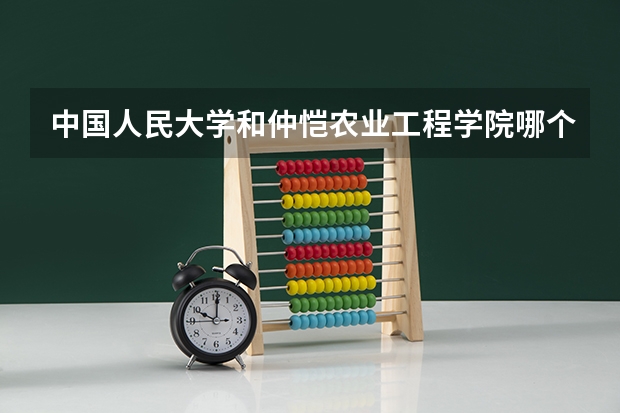 中国人民大学和仲恺农业工程学院哪个好