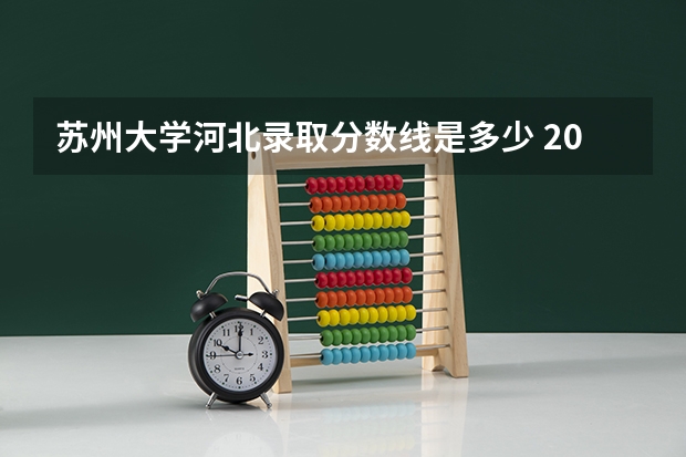 苏州大学河北录取分数线是多少 2024招生人数预测