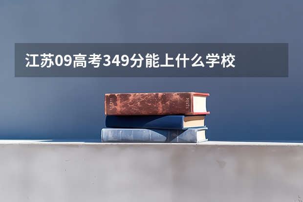 江苏09高考349分能上什么学校