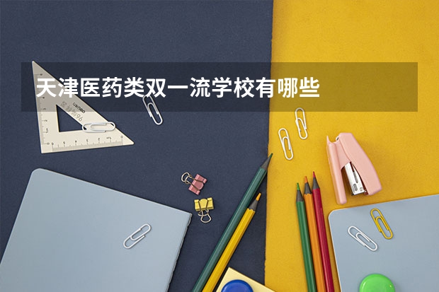 天津医药类双一流学校有哪些
