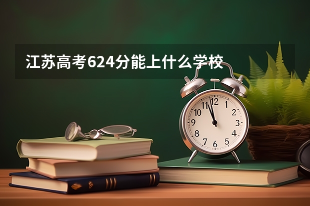 江苏高考624分能上什么学校