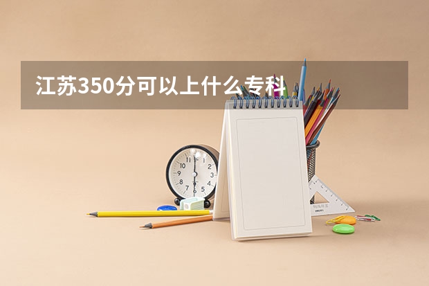 江苏350分可以上什么专科