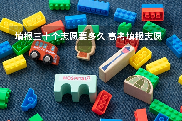 填报三十个志愿要多久 高考填报志愿有几天时间
