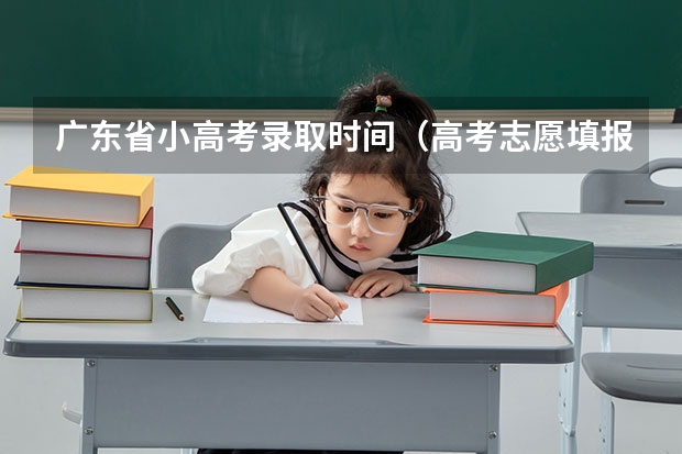 广东省小高考录取时间（高考志愿填报时间顺序）