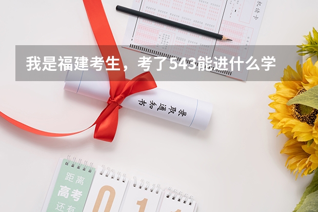 我是福建考生,考了543能进什么学校