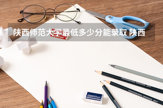 陕西师范大学最低多少分能录取 陕西历年录取分数线一览