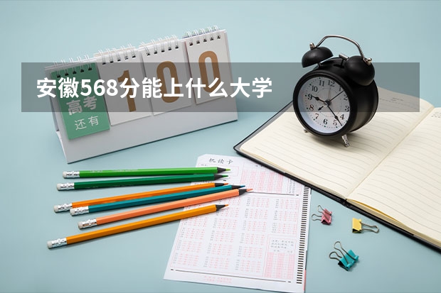 安徽568分能上什么大学