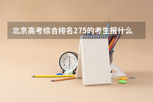 北京高考综合排名275的考生报什么大学
