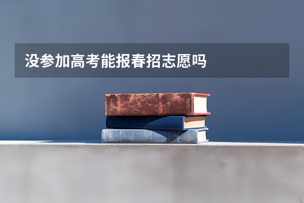 没参加高考能报春招志愿吗