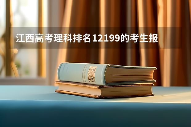 江西高考理科排名12199的考生报什么大学
