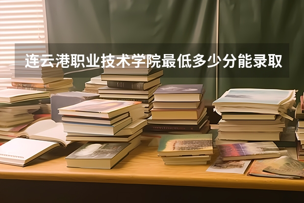 连云港职业技术学院最低多少分能录取 江苏历年录取分数线一览