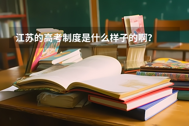 江苏的高考制度是什么样子的啊？