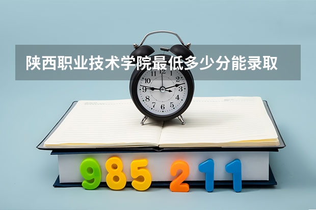 陕西职业技术学院最低多少分能录取 陕西历年录取分数线一览