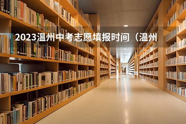 2023温州中考志愿填报时间（温州中考填报志愿）