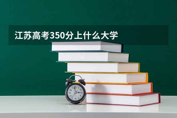 江苏高考350分上什么大学