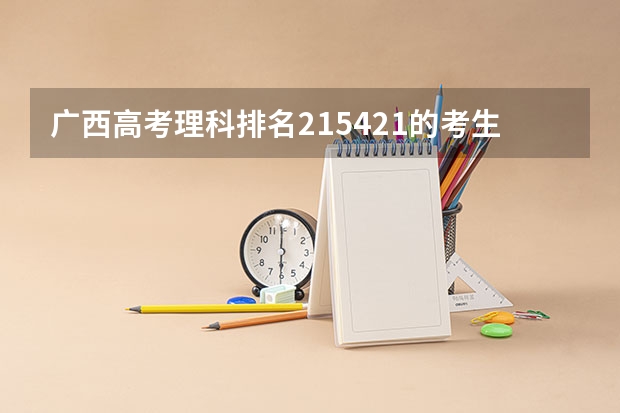 广西高考理科排名215421的考生报什么大学