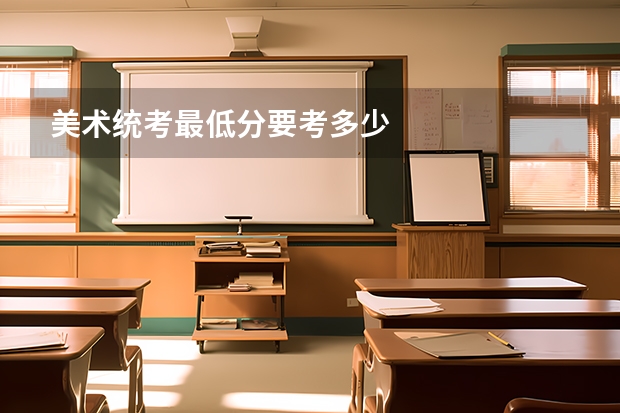 美术统考最低分要考多少