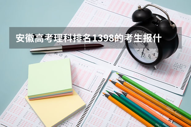 安徽高考理科排名1398的考生报什么大学