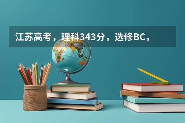 江苏高考,理科343分,选修BC,能上什么比较好的学校?