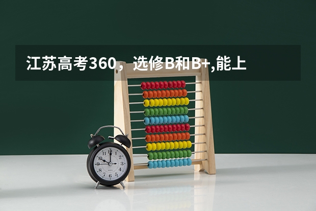 江苏高考360，选修B和B+,能上什么大学？