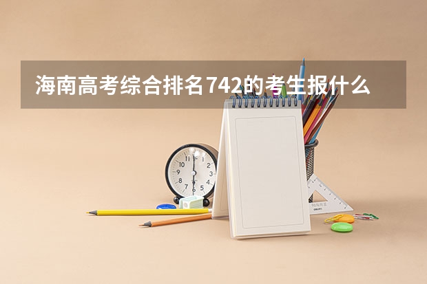 海南高考综合排名742的考生报什么大学