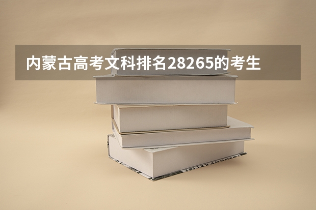内蒙古高考文科排名28265的考生报什么大学