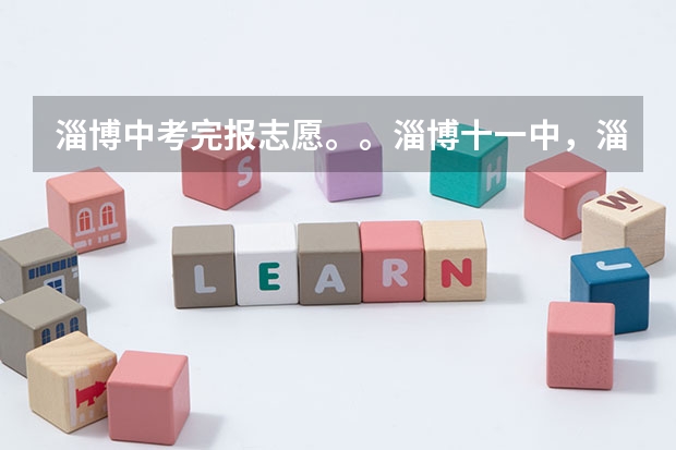 淄博中考完报志愿。。淄博十一中，淄博五中，淄博中学。。哪个好？