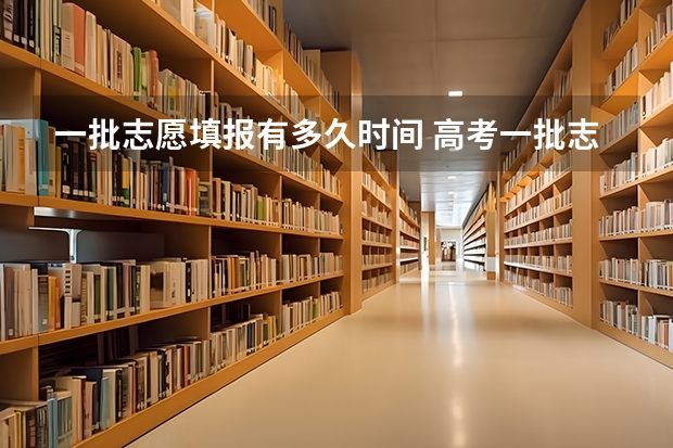 一批志愿填报有多久时间 高考一批志愿填报时间