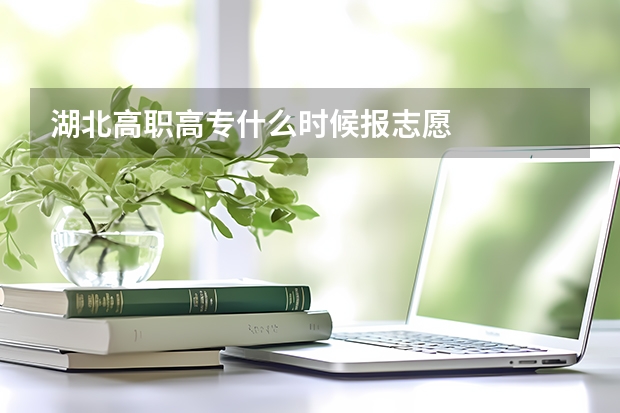 湖北高职高专什么时候报志愿