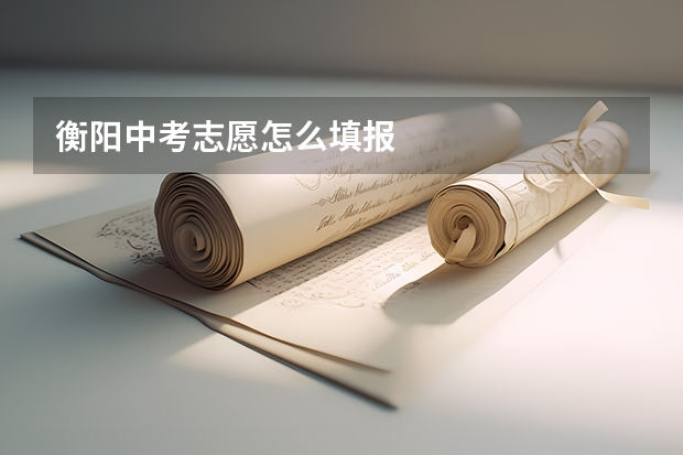 衡阳中考志愿怎么填报