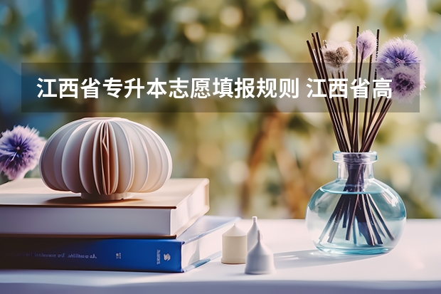 江西省专升本志愿填报规则 江西省高考填报志愿时间
