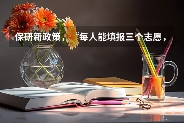 保研新政策，“每人能填报三个志愿，48小时后可以修改”是什么意思？？