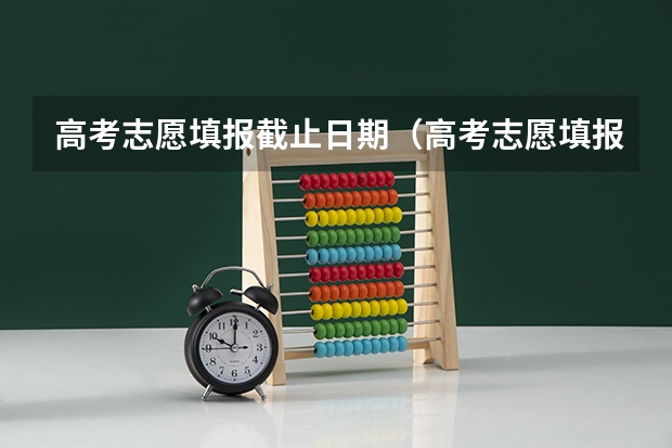 高考志愿填报截止日期（高考志愿填报几天时间）