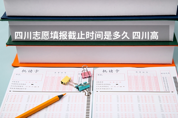 四川志愿填报截止时间是多久 四川高考志愿填报截止时间