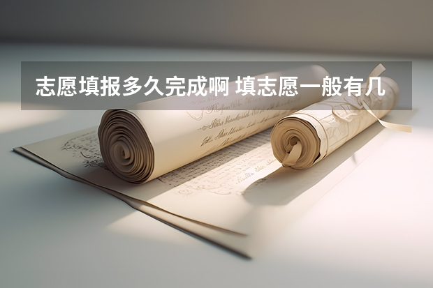 志愿填报多久完成啊 填志愿一般有几天时间