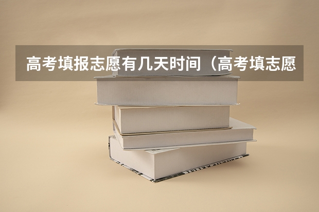 高考填报志愿有几天时间（高考填志愿有几天）